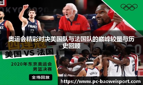 奥运会精彩对决美国队与法国队的巅峰较量与历史回顾