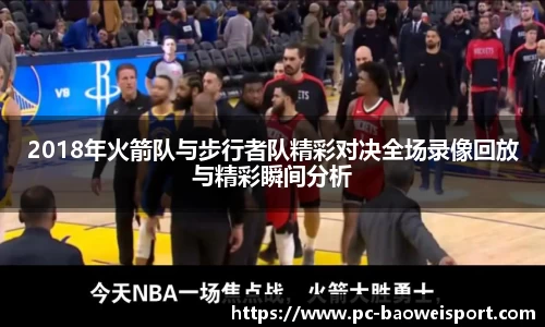 2018年火箭队与步行者队精彩对决全场录像回放与精彩瞬间分析